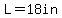 L=18in