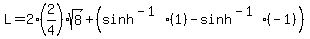 L=2%282%2F4%29sqrt%288%29%2B%28sinh%5E%28-1%29%281%29-sinh%5E%28-1%29%28-1%29%29
