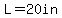 L=20in