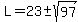 L=23%2B-+sqrt%2897%29