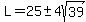 L=25+%2B-+4sqrt%2839%29