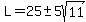 L=25+%2B-+5sqrt%2811%29