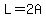 L=2A