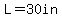 L=30in