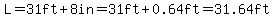 L=31ft%2B8in=31ft%2B0.64ft=31.64ft