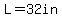 L=32in