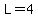 L=4