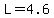 L=4.6