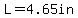 L=4.65in