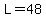 L=48