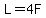 L=4F