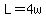 L=4w