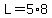L=5%2A8