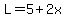 L=5%2B2x