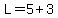 L=5%2B3