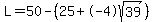 L=50-%2825%2B-4sqrt%2839%29%29