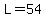 L=54