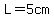 L=5cm