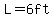 L=6ft