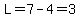 L=7-4=3