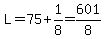 L=75%2B1%2F8=601%2F8