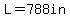 L=788in