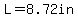 L=8.72in
