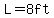 L=8ft