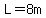 L=8m