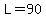 L=90