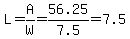 L=A%2FW=56.25%2F7.5=7.5