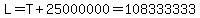 L=T%2B25000000=108333333