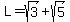 L=sqrt%283%29+%2B+sqrt%285%29