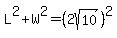 L%5E2%2BW%5E2=%282sqrt%2810%29%29%5E2