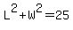 L%5E2+%2B+W%5E2+=+25
