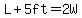 L+%2B+5ft+=+2W