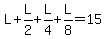 L+%2B+L%2F2+%2B+L%2F4+%2B+L%2F8+=+15