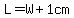 L+=+W+%2B+1cm