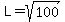 L+=+sqrt%28100%29