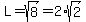 L+=+sqrt%288%29+=+2%2Asqrt%282%29