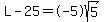 L+-+25+=+%2B-5sqrt%285%29