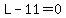 L-11=0