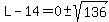L-14=0+%2B-+sqrt%28136%29