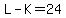 L-K=24