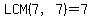 LCM%287%2C7%29=7