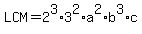 LCM=2%5E3%2A3%5E2%2Aa%5E2%2Ab%5E3%2Ac