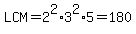LCM+=+2%5E2%2A3%5E2%2A5+=+180