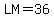 LM=36