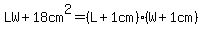 LW%2B18cm%5E2=%28L%2B1cm%29%28W%2B1cm%29