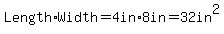 Length+%2A+Width+=+4in+%2A+8in+=+32in%5E2
